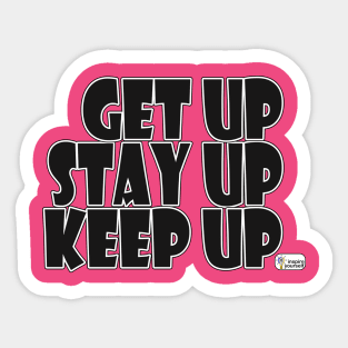 Get Up, Stay Up, Keep Up Sticker